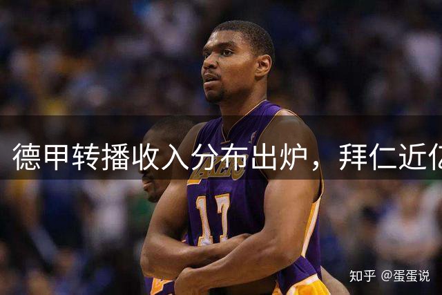 德甲转播收入分布出炉，拜仁近亿欧元领跑