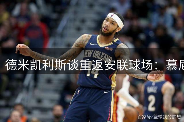 德米凯利斯谈重返安联球场：慕尼黑情结与莱比锡新征程