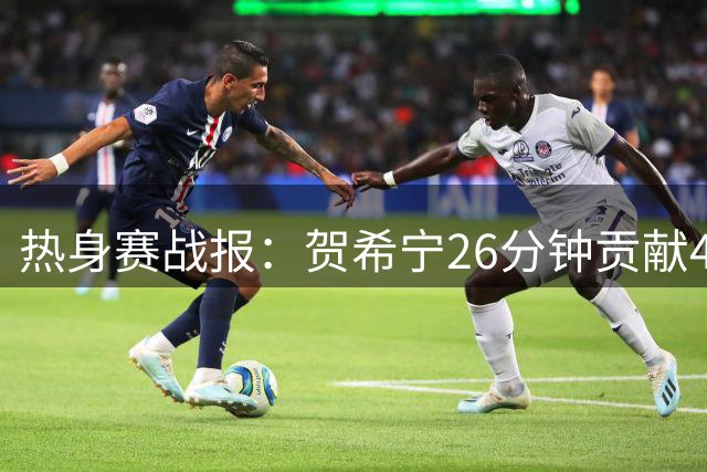 热身赛战报：贺希宁26分钟贡献4+4+2 中国男篮负新西兰