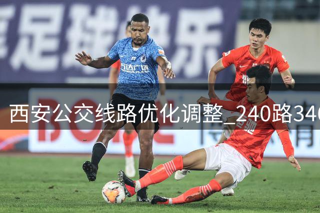 西安公交线路优化调整 240路346路站点缩减