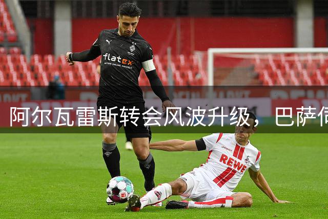 阿尔瓦雷斯转会风波升级，巴萨伺机而动
